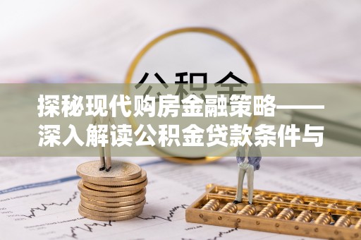 渭城探秘现代购房金融策略——深入解读公积金贷款条件与优势