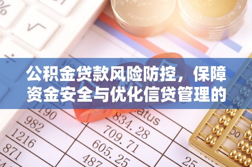 渭城公积金贷款风险防控，保障资金安全与优化信贷管理的关键策略
