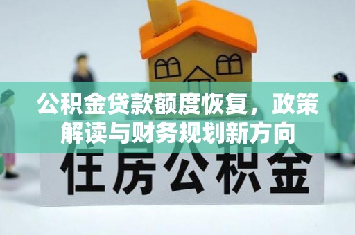 渭城公积金贷款额度恢复，政策解读与财务规划新方向