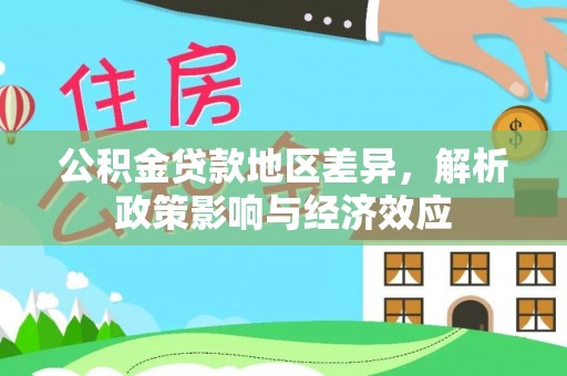 渭城公积金贷款地区差异，解析政策影响与经济效应