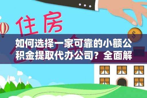 渭城如何选择一家可靠的小额公积金提取代办公司？全面解析与指南
